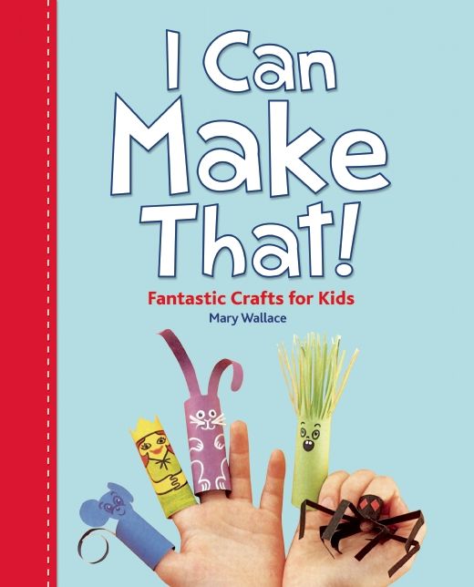 I Can Make That!: Fantastic Crafts for Kids