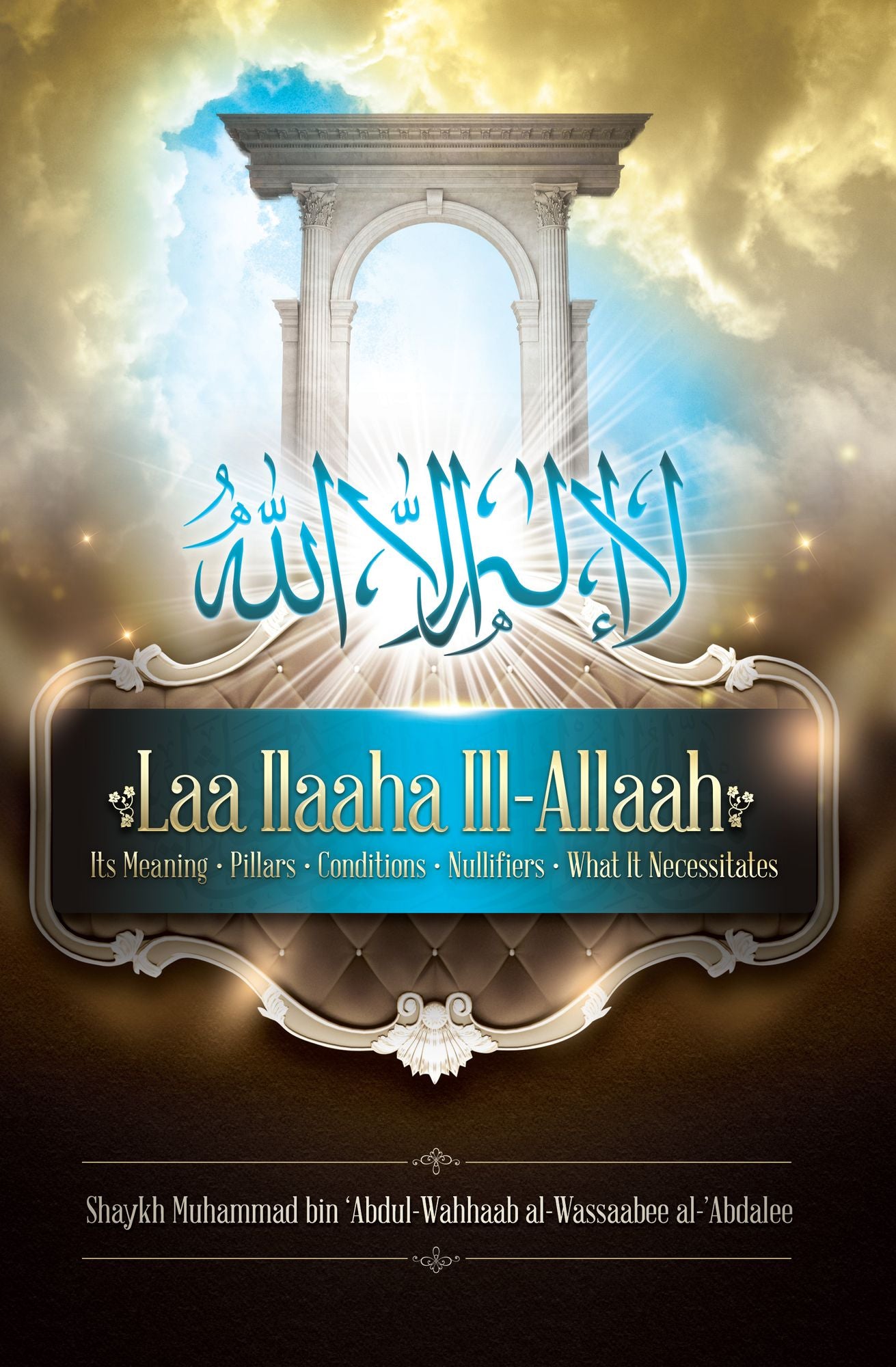 Laa Ilaaha Ill-Allaah: Its Meaning, Pillars, Conditions, Nullifiers, and What It Necessitates