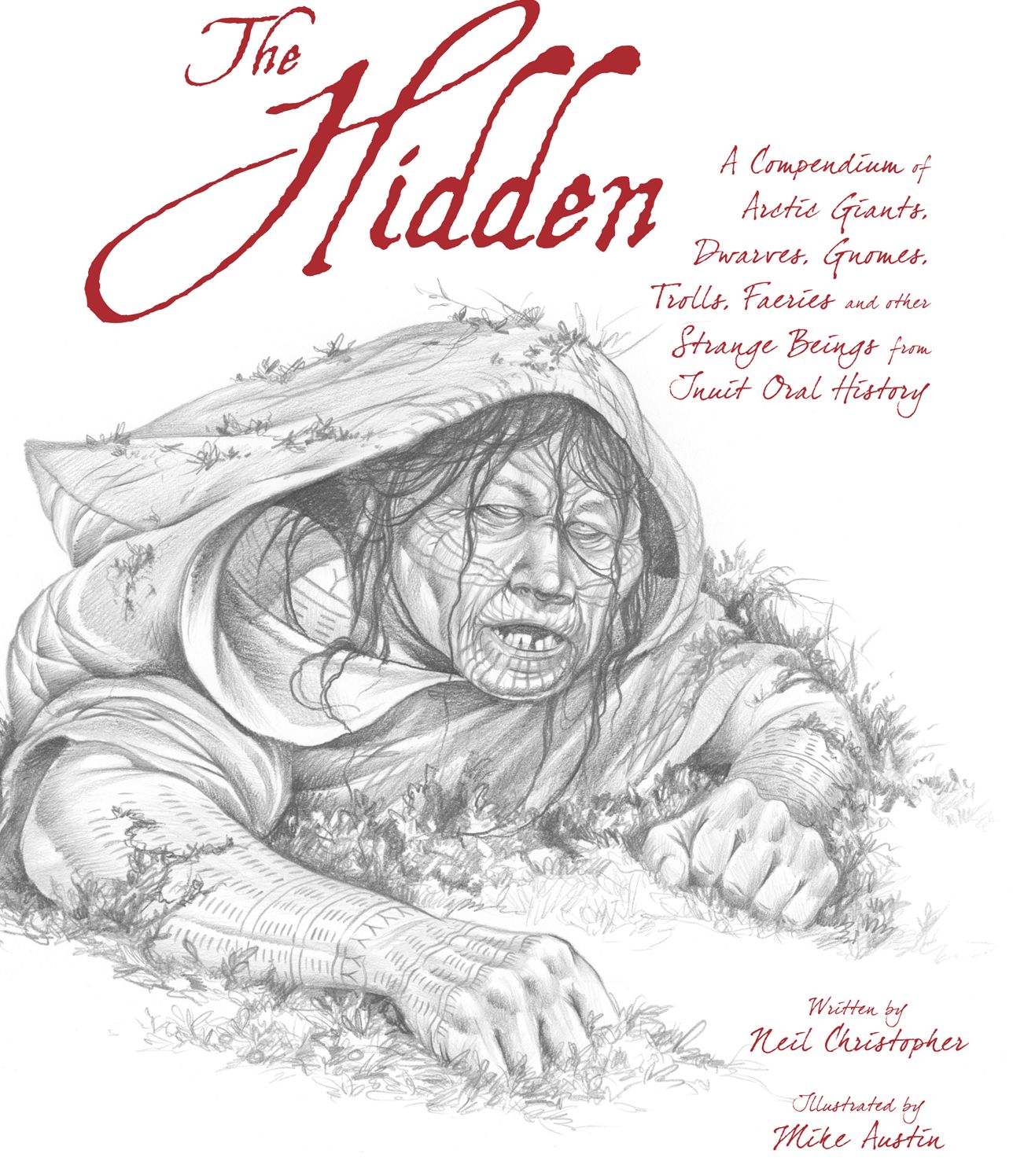 The Hidden: A Compendium of Arctic Giants, Dwarves, Gnomes, Trolls, Faeries, and Other Strange Beings From Inuit Oral History