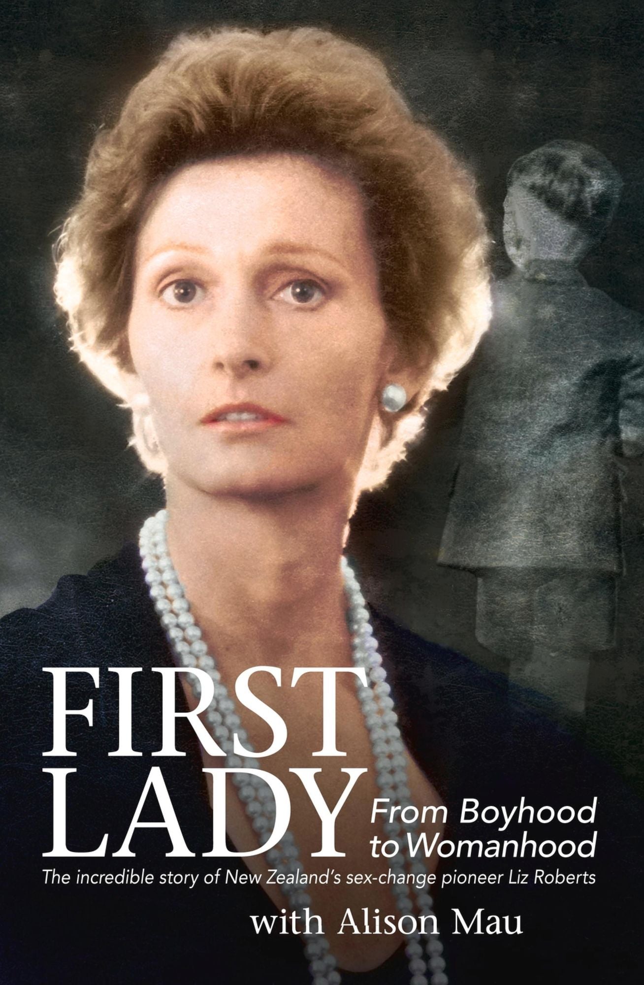 First Lady: From Boyhood to Womanhood: The incredible story of New Zealand"?s sex-change pioneer Liz Roberts