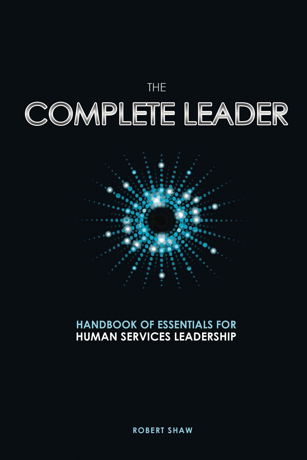 The Complete Leader: Handbook of Essentials for Human Services Leadership