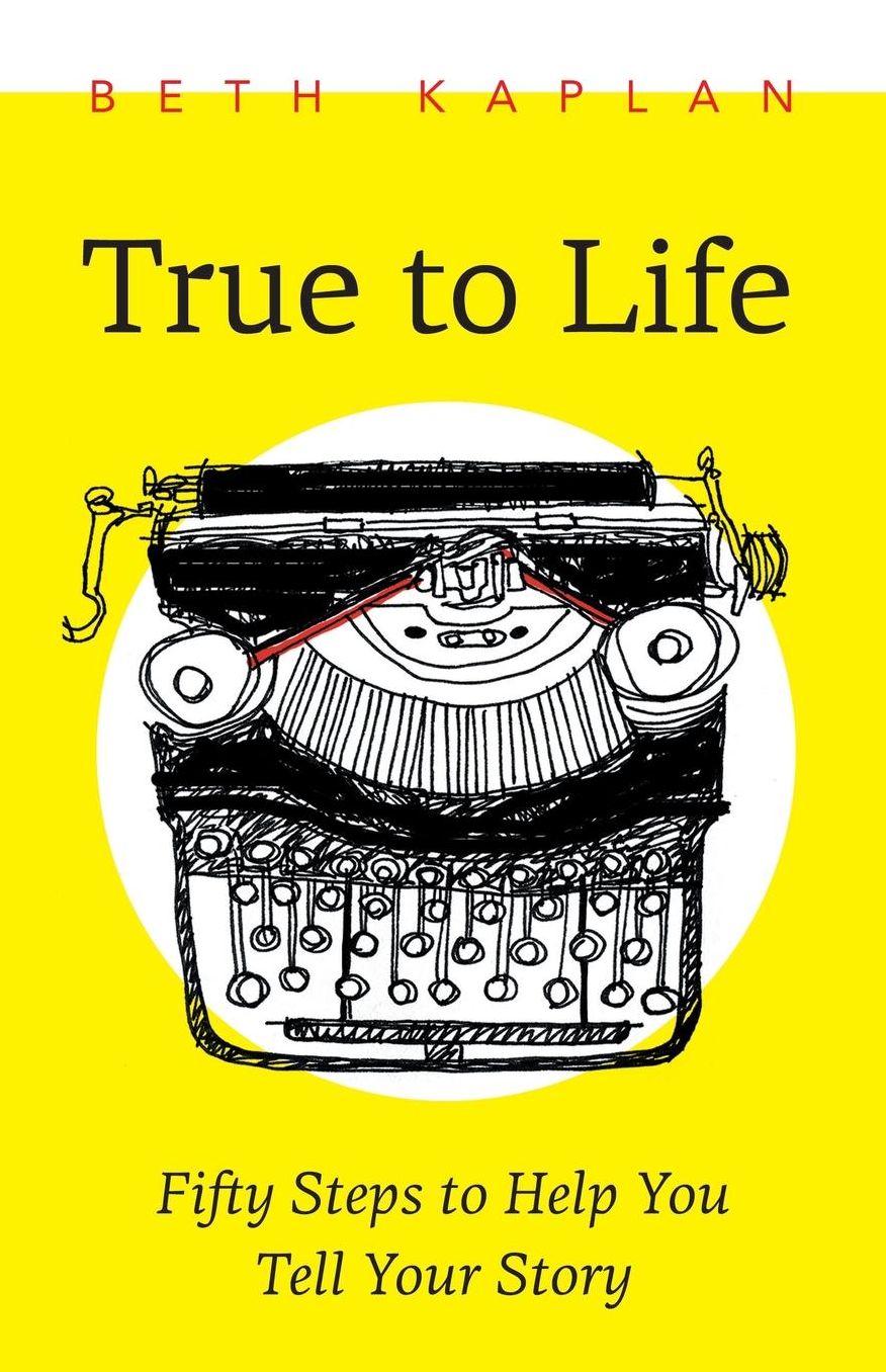 True to Life: Fifty Steps to Help You Write Your Story