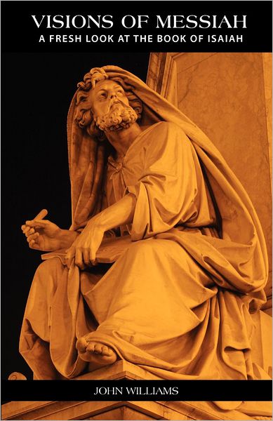 Visions of Messiah A Fresh Look at the Book of Isaiah