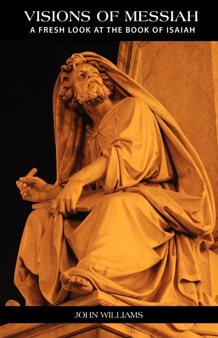Visions of Messiah A Fresh Look at the Book of Isaiah