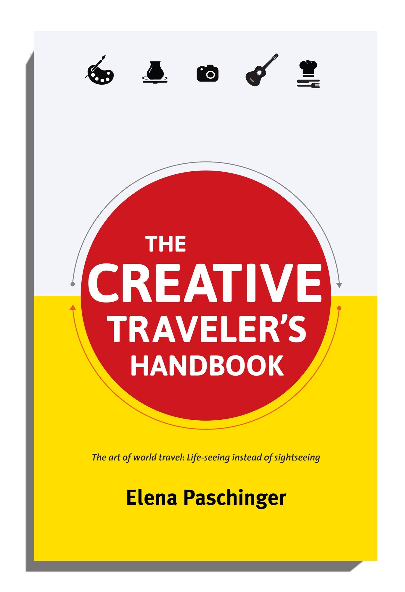 The Creative Traveler's Handbook: The Art of World Travel: Life-Seeing Instead of Sight-Seeing.