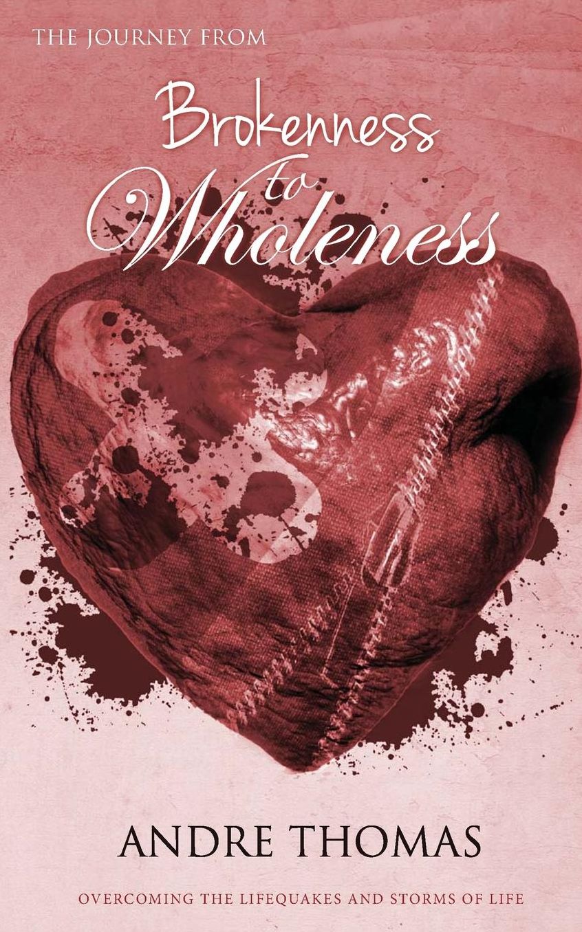 The Journey from Brokenness to Wholeness: Overcoming LifeQuakes and the Storms of Life