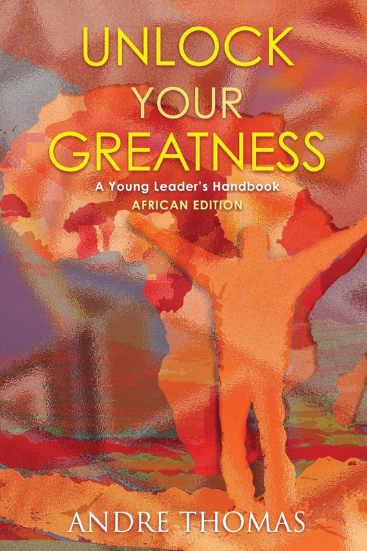 Unlock your Greatness (African Edition): A Young Leaders Handbook