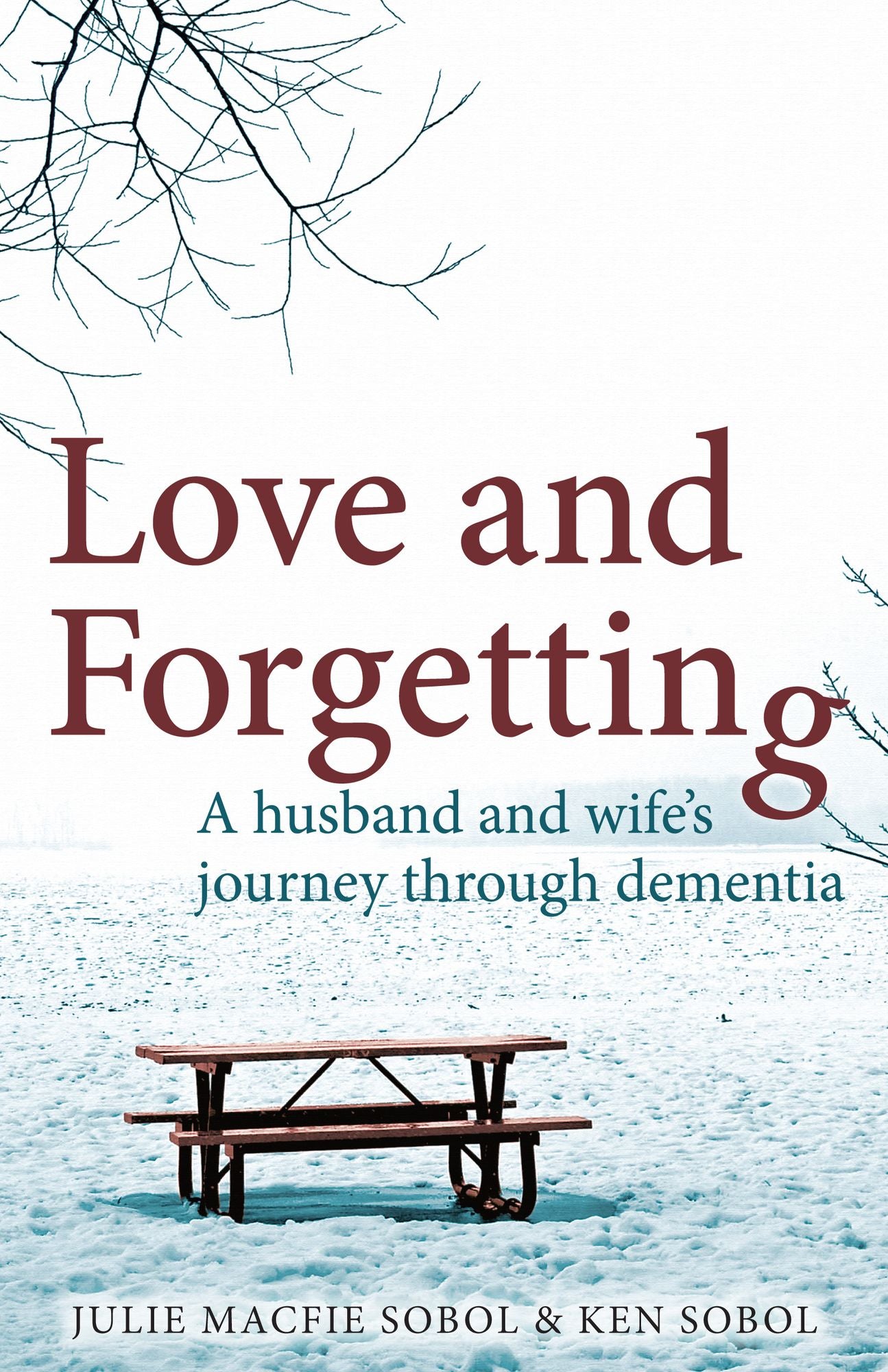 Love and Forgetting : A Husband and Wife's Journey Through Dementia