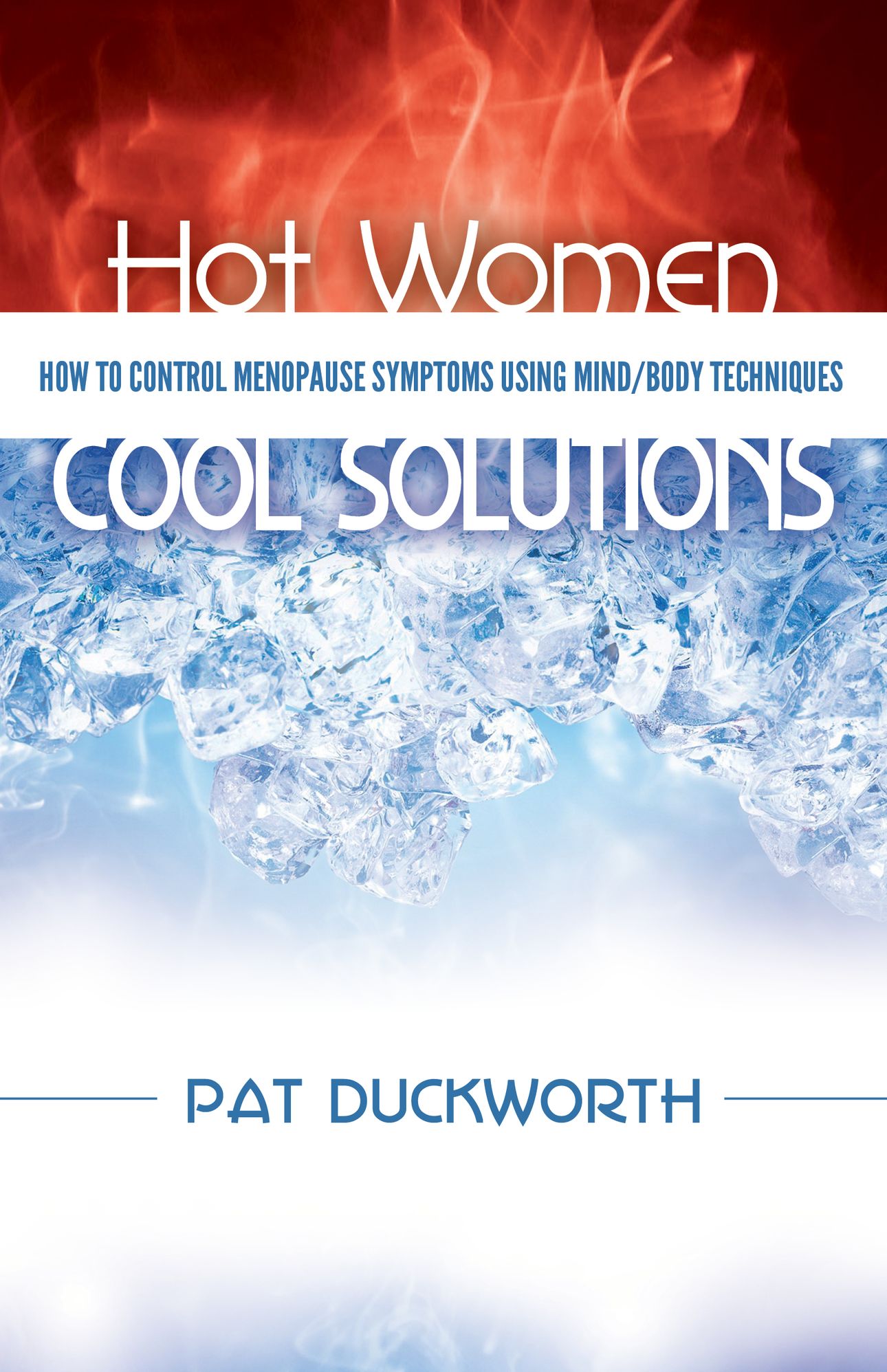 Hot Women, Cool Solutions: How to Control Menopause Symptoms Using Mind/Body Techniques