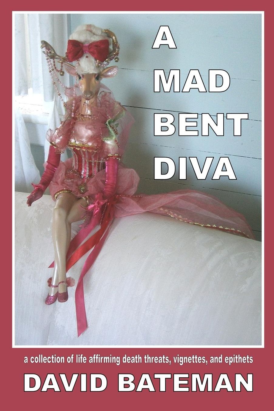 A Mad Bent Diva: a collection of life affirming death threats, vignettes, and epithets