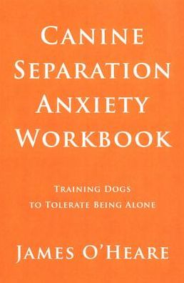 Canine Separation Anxiety : Training Dogs to Tolerate Being Alone