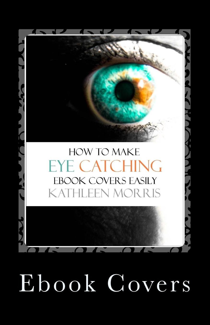 Ebook Covers: How To Make Eye Catching Ebook Covers Easily