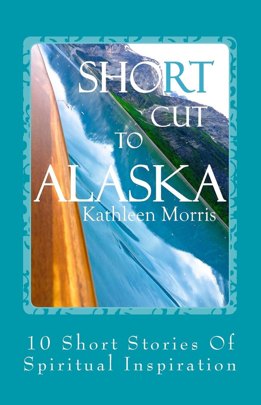 Shortcut To Alaska: 10 Short Stories Of Spiritual Inspiration