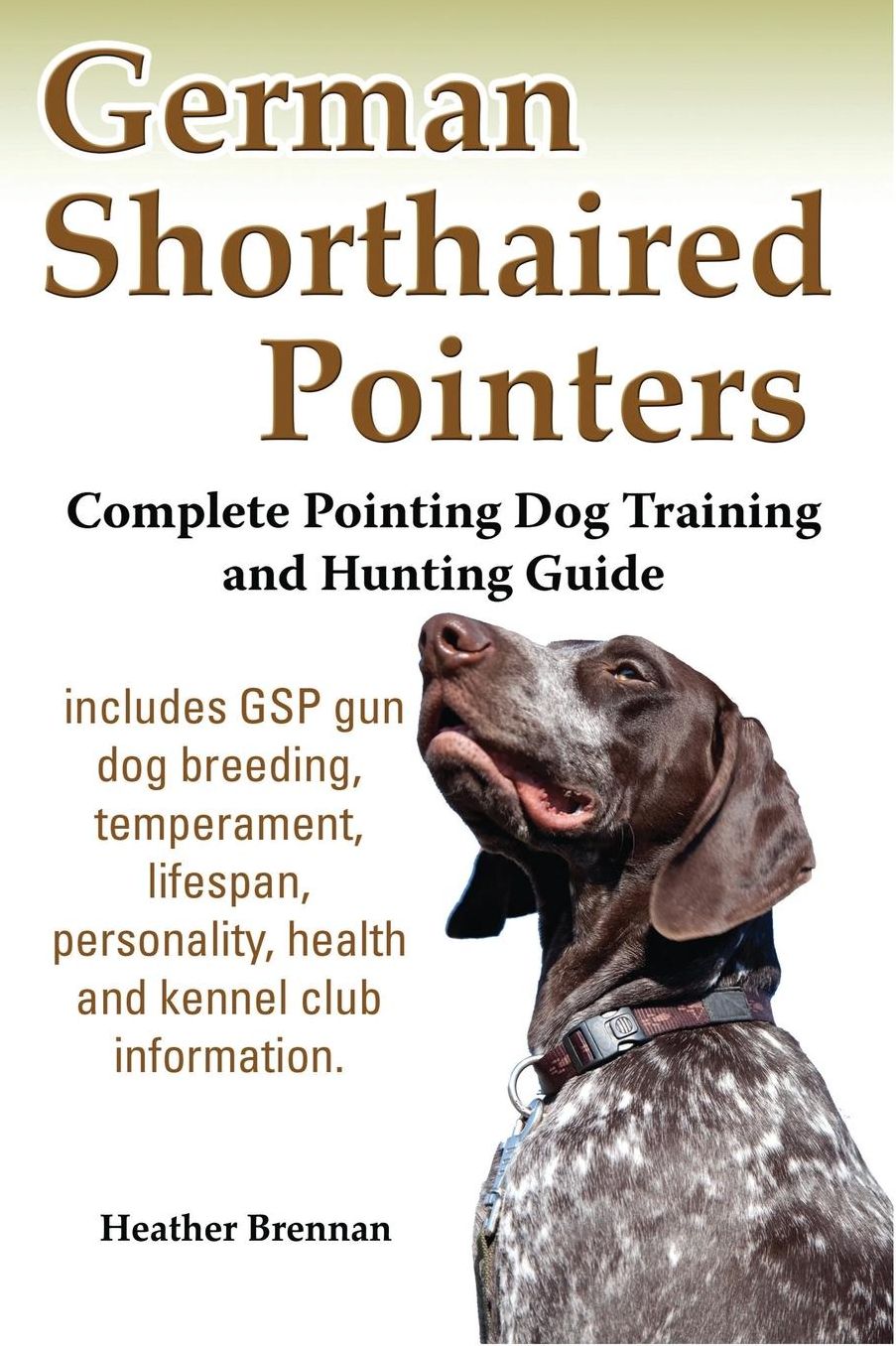 German Shorthaired Pointers: Complete Pointing Dog Training and Hunting Guide