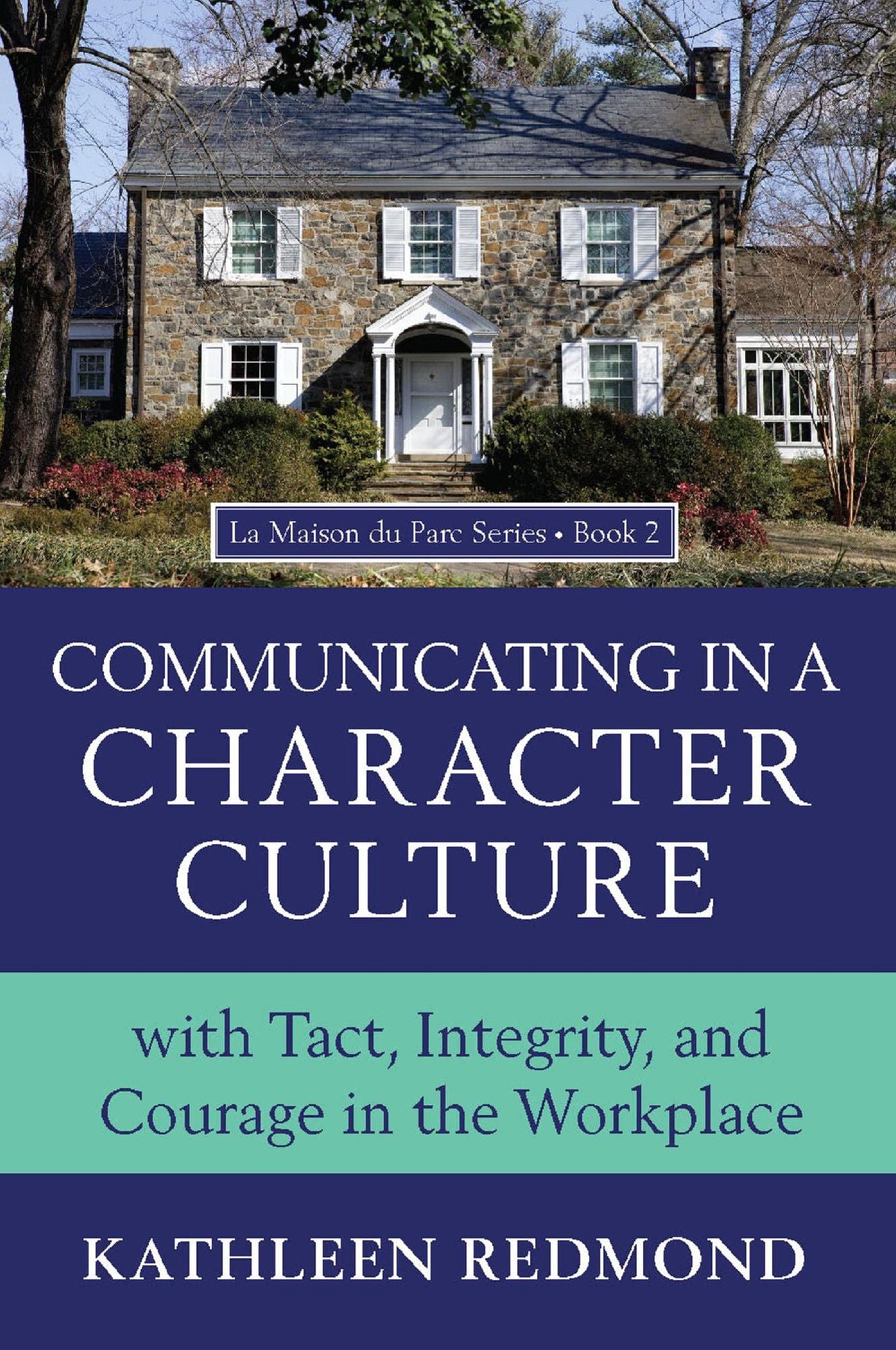 Communicating in a Character Culture: With Tact, Integrity, And Courage in the Workplace