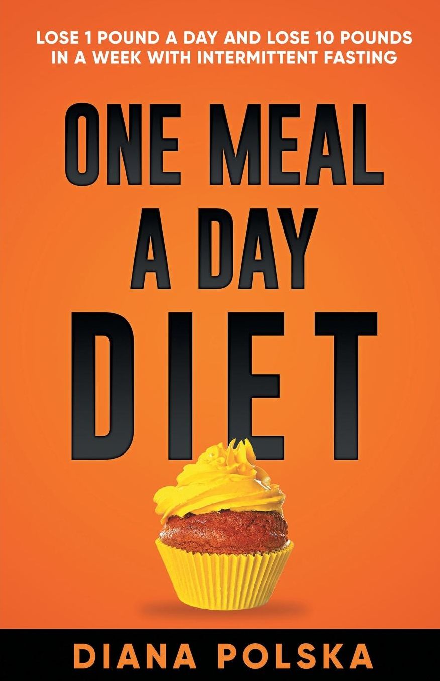 One Meal a Day Diet: Lose 1 Pound a Day and Lose 10 Pounds in a Week with Intermittent Fasting