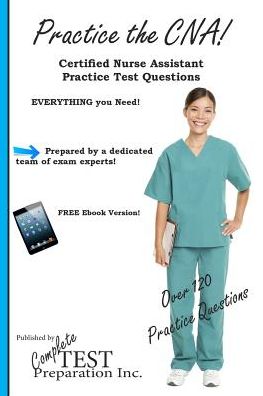 Practice the CNA!: Certified Nurse Assistant Practice Test Questions
