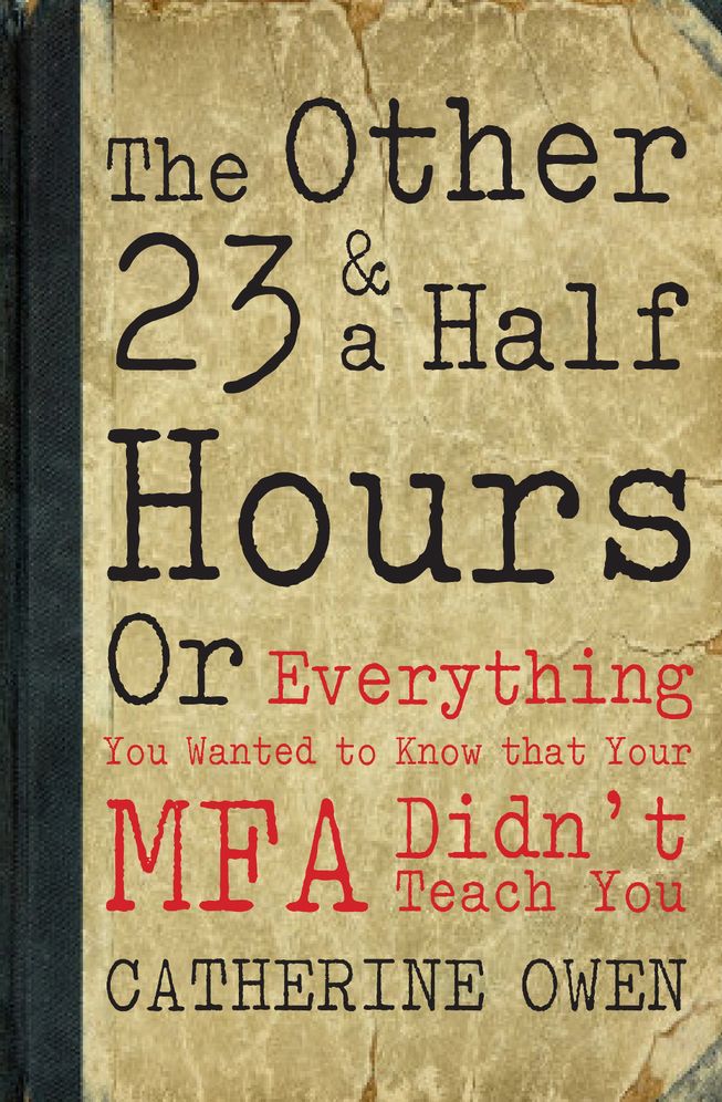 The Other 23 & a Half Hours: Or Everything You Wanted to Know that Your MFA Didnn