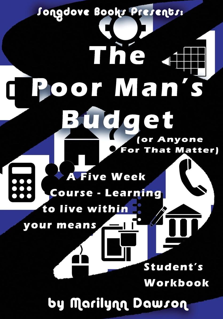 The Poor Man's Budget (or Anyone For That Matter) Student Workbook: A 5 week course learning to live within your means