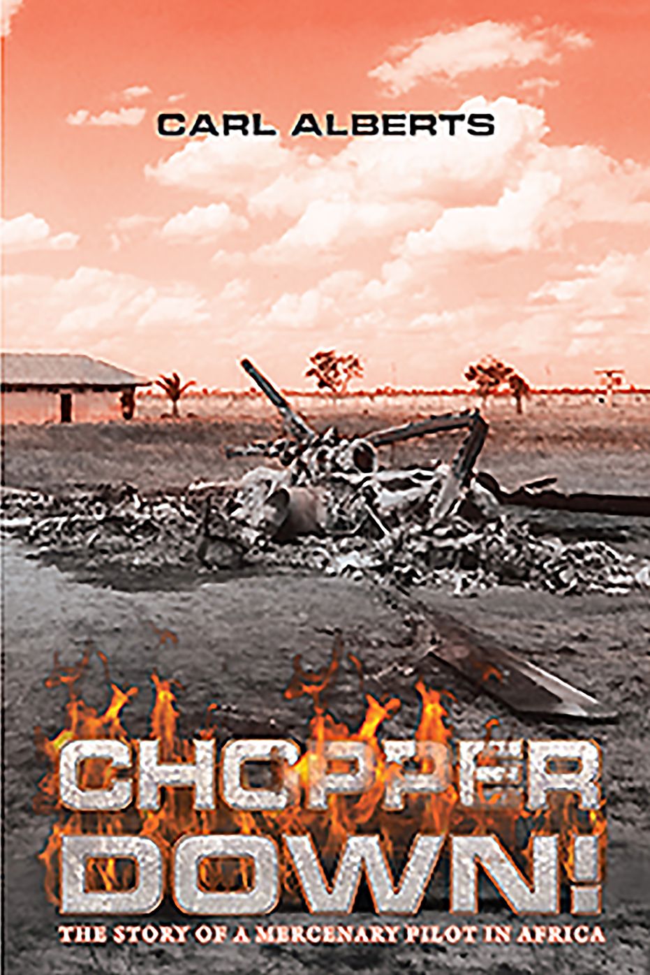 Chopper Down!: The Story of A Mercenary Pilot in Africa