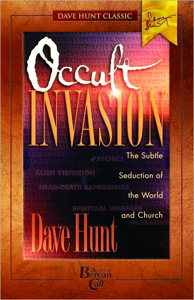 Occult Invasion: The Subtle Seduction of the World and Church (Dave Hunt Classic)