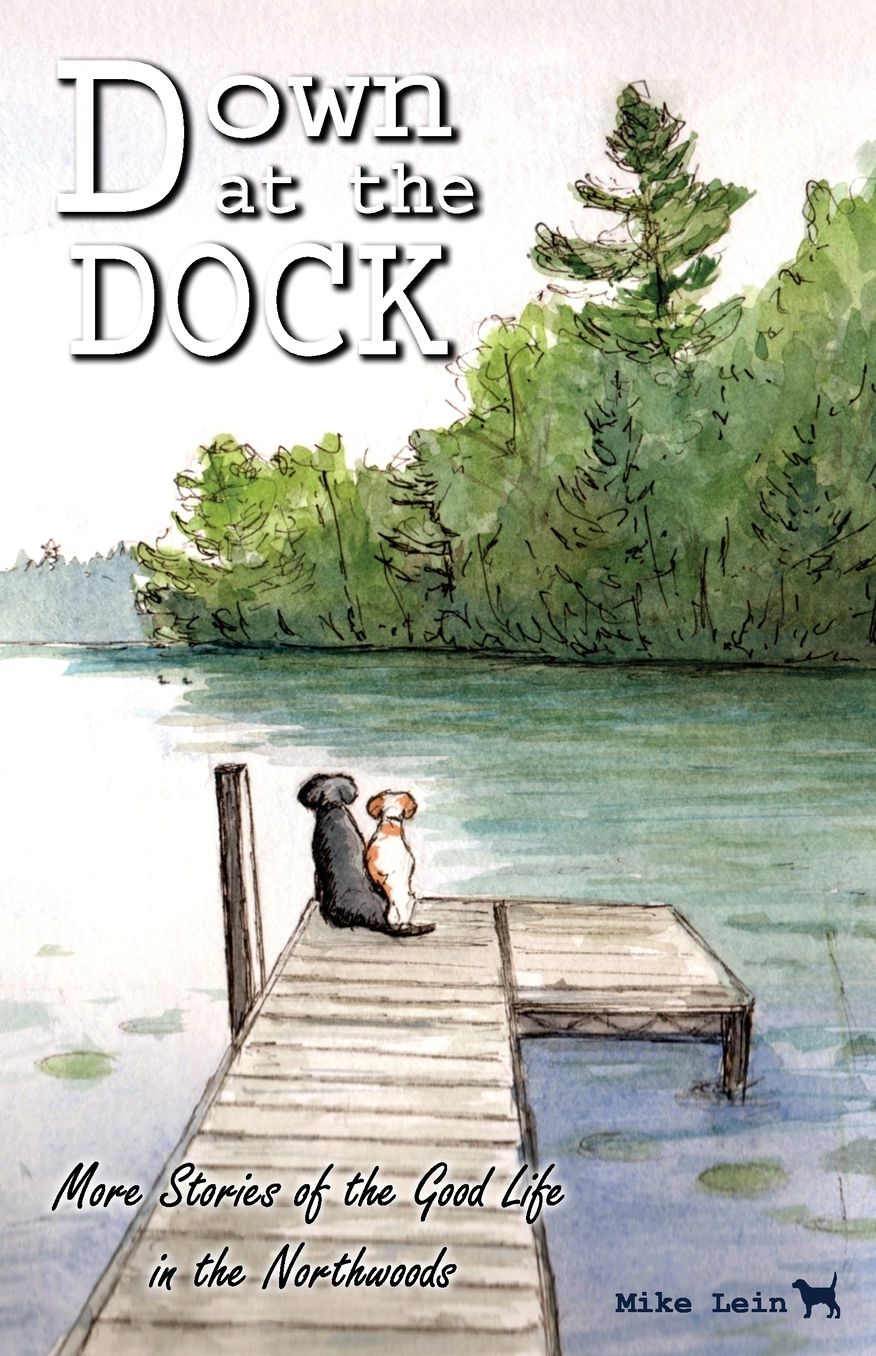 Down at the Dock: More Stories of the Good Life in the Northwoods