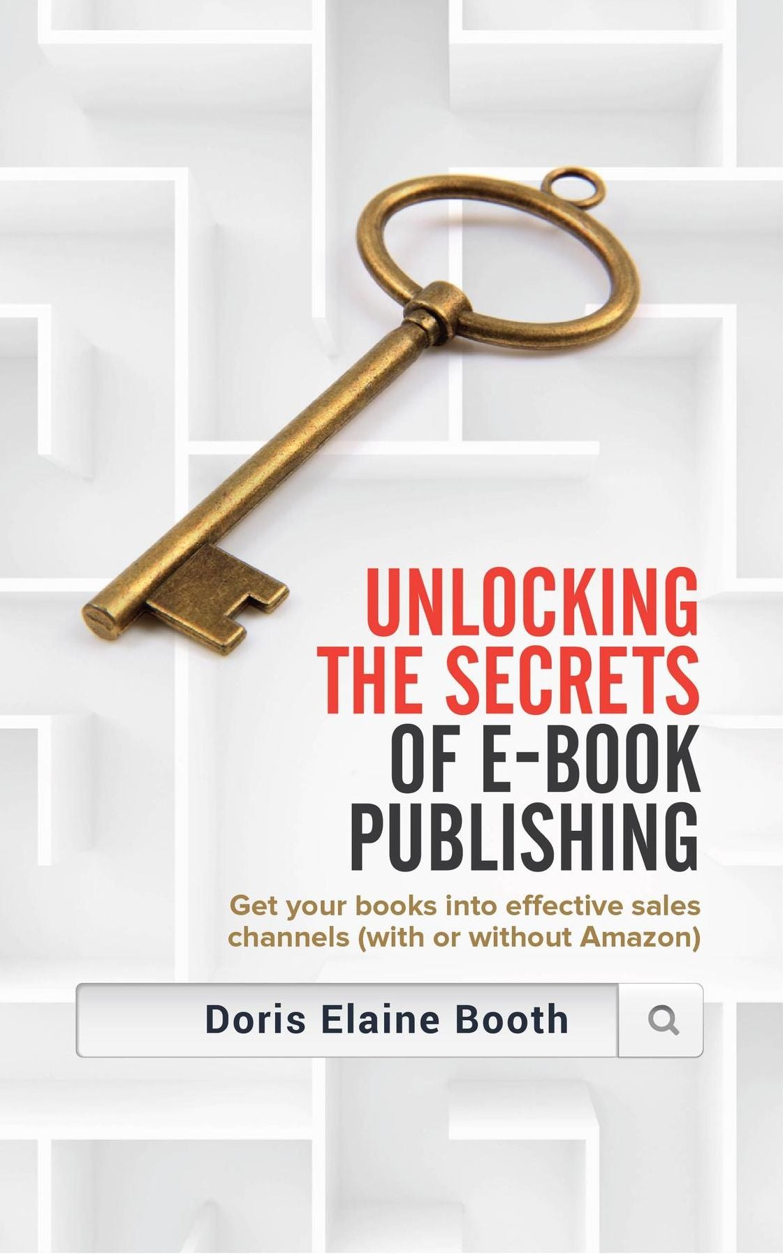 Unlocking the Secrets of E-Book Publishing: Get your books into effective sales channels (with or without Amazon)