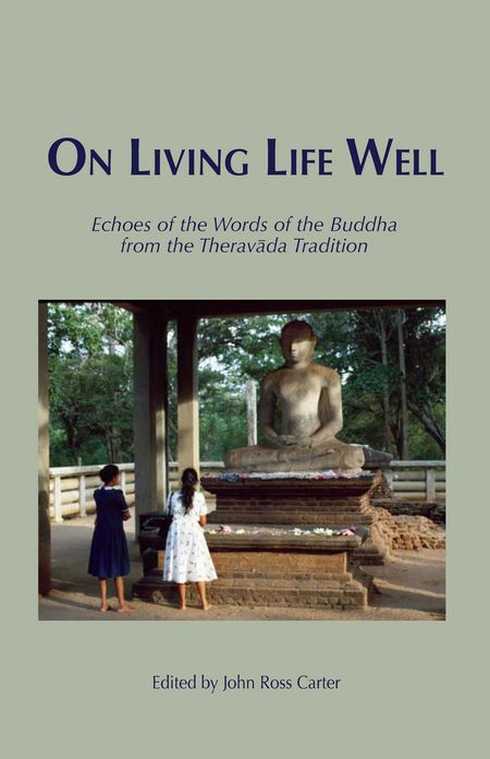On Living Life Well: Echoes of the Words of the Buddha from the Theravada Tradition