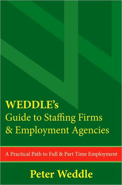 WEDDLE's Guide to Staffing Firms and Employment Agencies: A Practical Path to Full and Part Time Employment