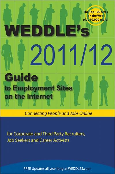 WEDDLE's 2011/12 Guide to Employment Sites on the Internet: For Corporate & Third Party Recruiters, Job Seekers & Career Activists