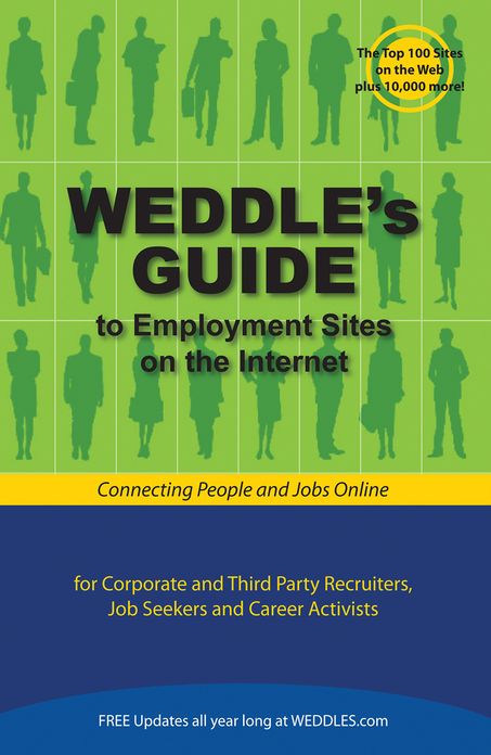 WEDDLE's Guide to Employment Sites on the Internet: For Corporate and Third Party Recruiters, Job Seekers and Career Activists