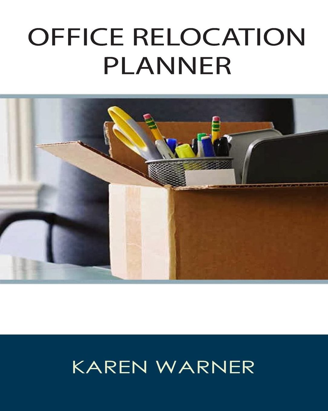 Office Relocation Planner: THE Source for Planning, Managing and Executing Your Next Office Move - Today!
