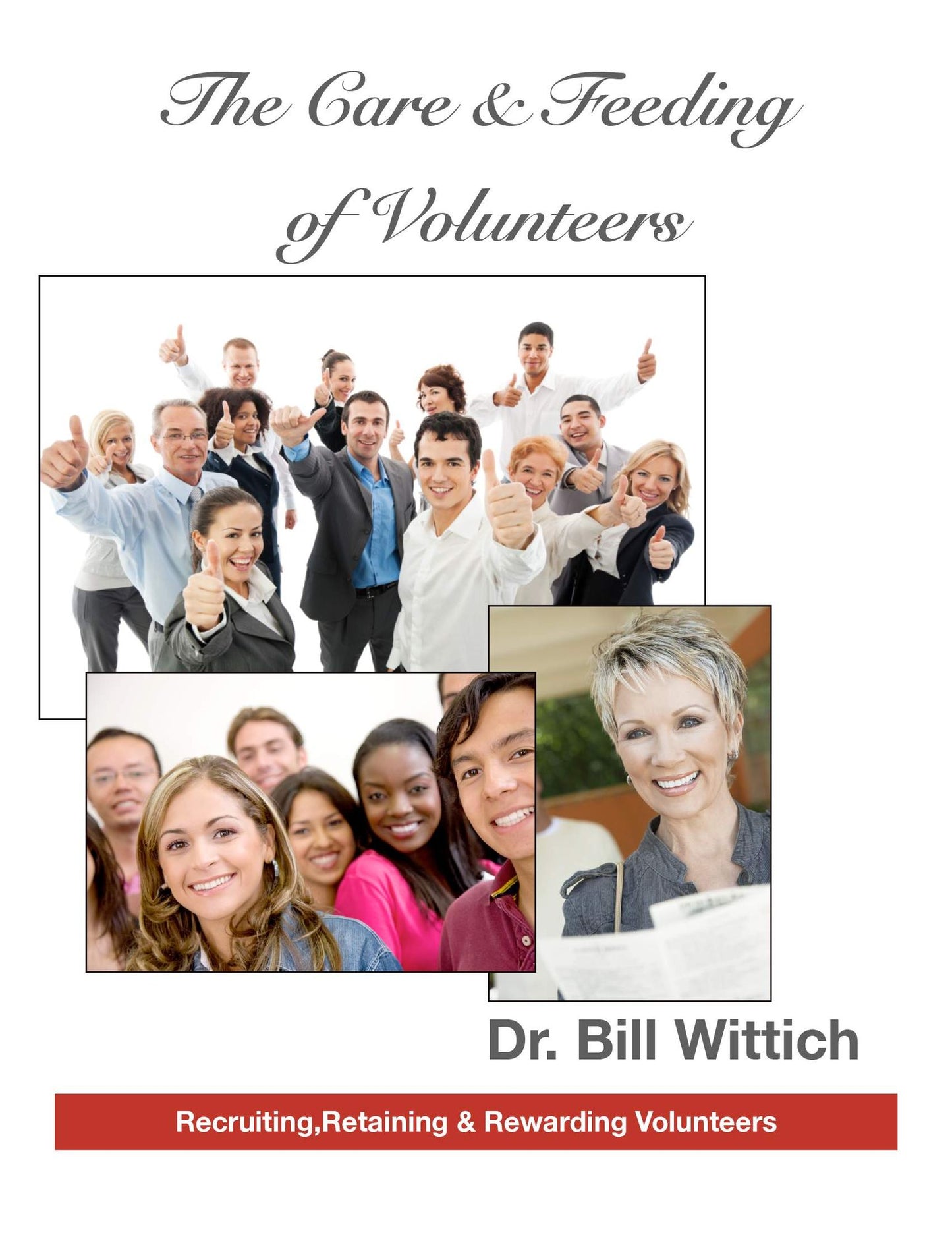 The Care & Feeding of Volunteers: Recruiting, Retaining & Rewarding Volunteers