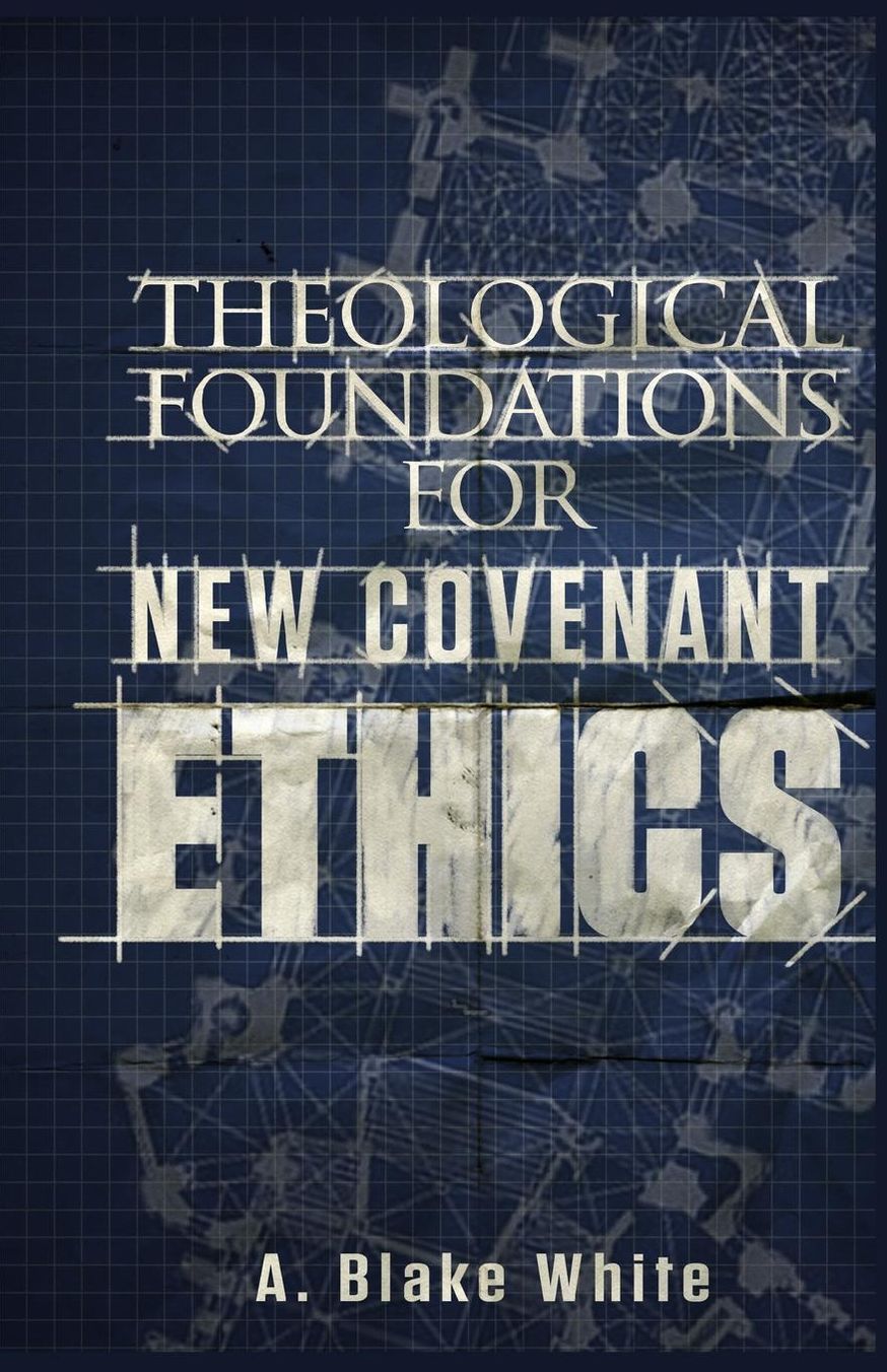 Theological Foundations for New Covenant Ethics
