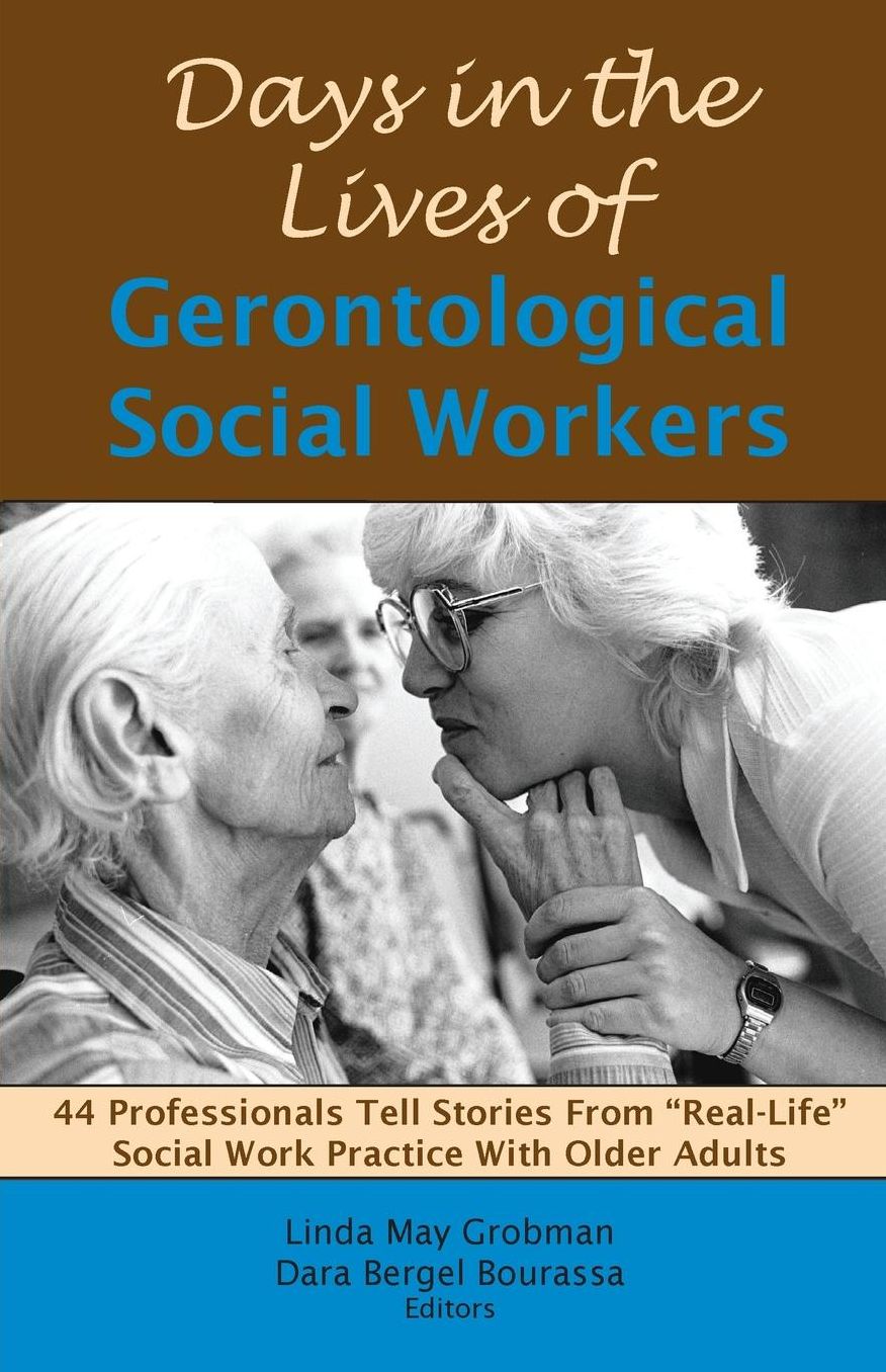Days in the Lives of Gerontological Social Workers: 44 Professionals Tell Stories from Real-Life Social Work Practice with Older Adults