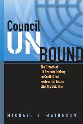 Council Unbound: The Growth of UN Decision Making on Conflict and Postconflict Issues after the Cold War