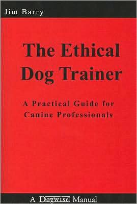 The Ethical Dog Trainer: A Practical Guide for Canine Professionals