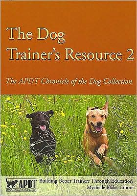 The Dog Trainer's Resource 2: The APDT Chronicle of the Dog Collection