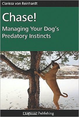 Chase!: Managing Your Dog's Predatory Instincts