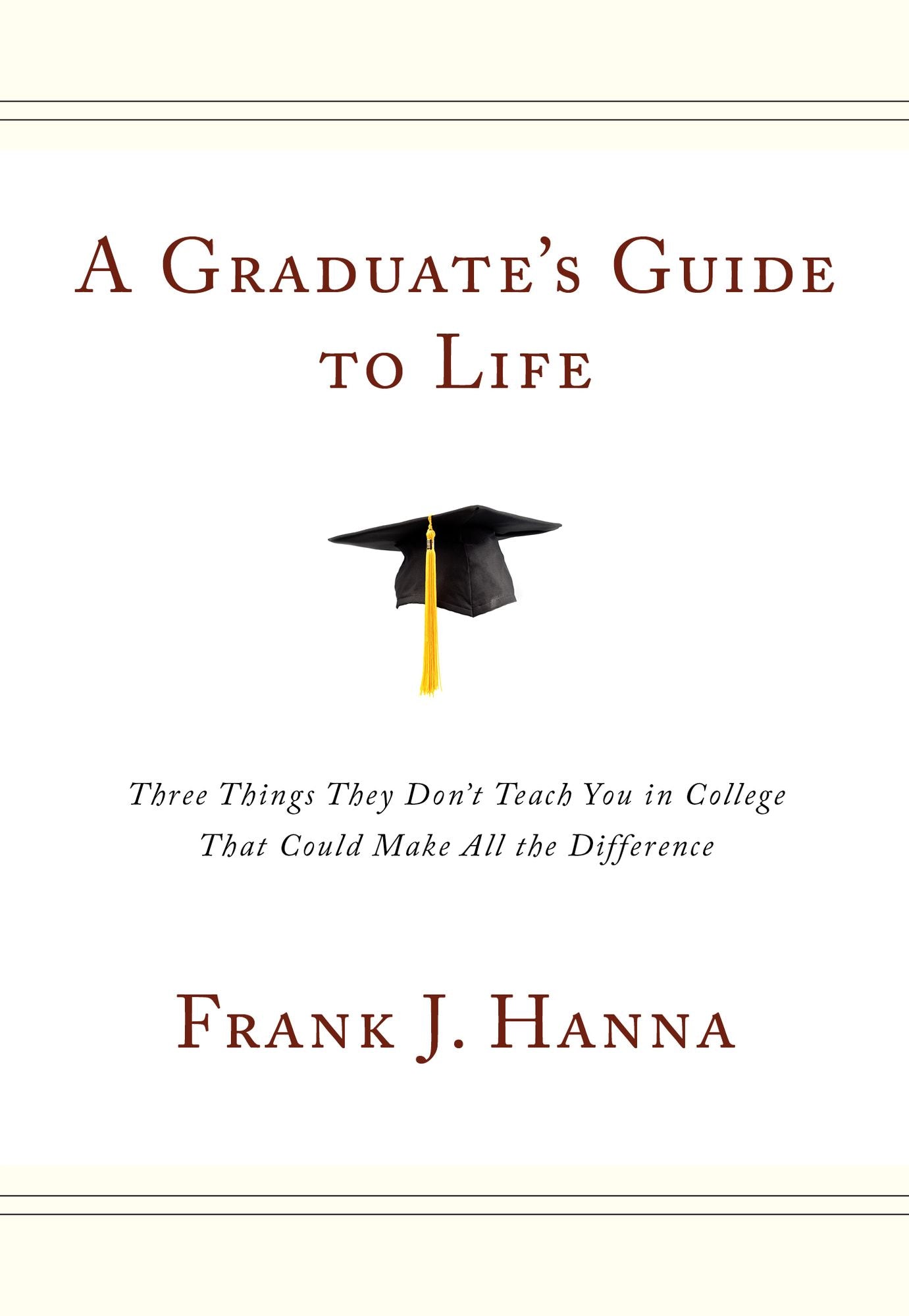 A Graduate's Guide to Life: Three Things They Don't Teach You in College That Could Make All the Difference
