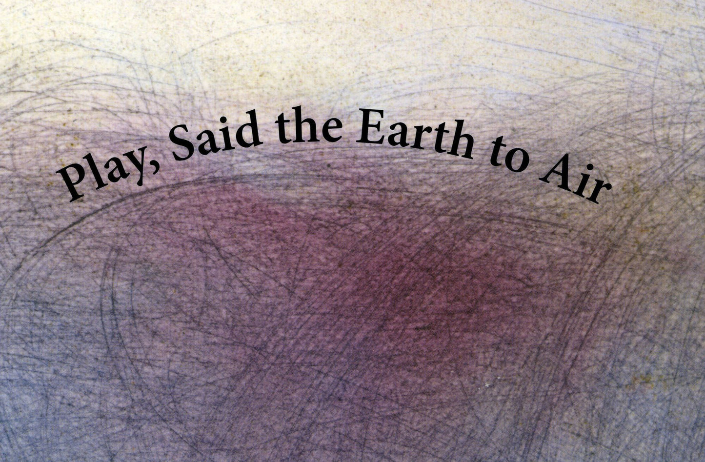 Play, Said the Earth to Air