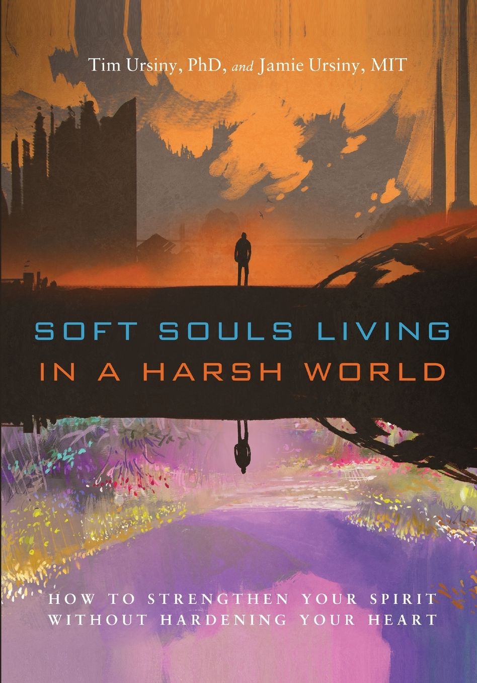 Soft Souls Living in a Harsh World: How to Strengthen Your Spirit Without Hardening Your Heart
