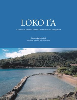 Loko Ia: A Manual on Hawaiian Fishpond Restoration and Management