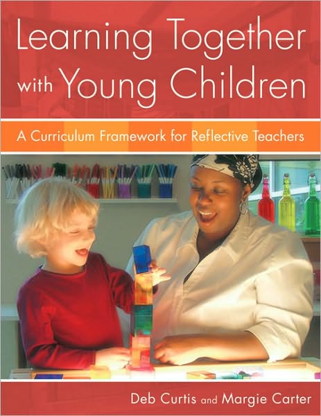 Learning Together with Young Children: A Curriculum Framework for Reflective Teachers