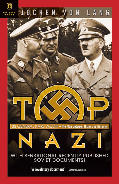 Top Nazi: Karl Wolff: The Man Between Hitler and Himmler