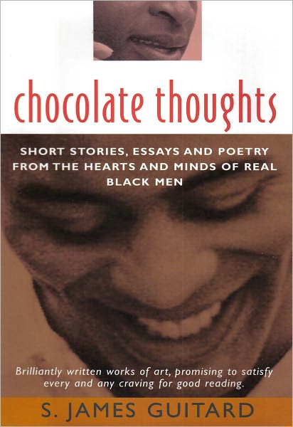 Chocolate Thoughts: Short Stories, Essays and Poetry from the Hearts and Minds of Real Black Men