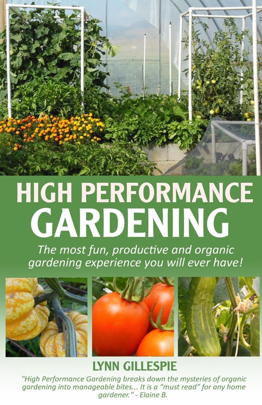 High Performance Gardening: The most fun, productive and organic gardening experience you will ever have!