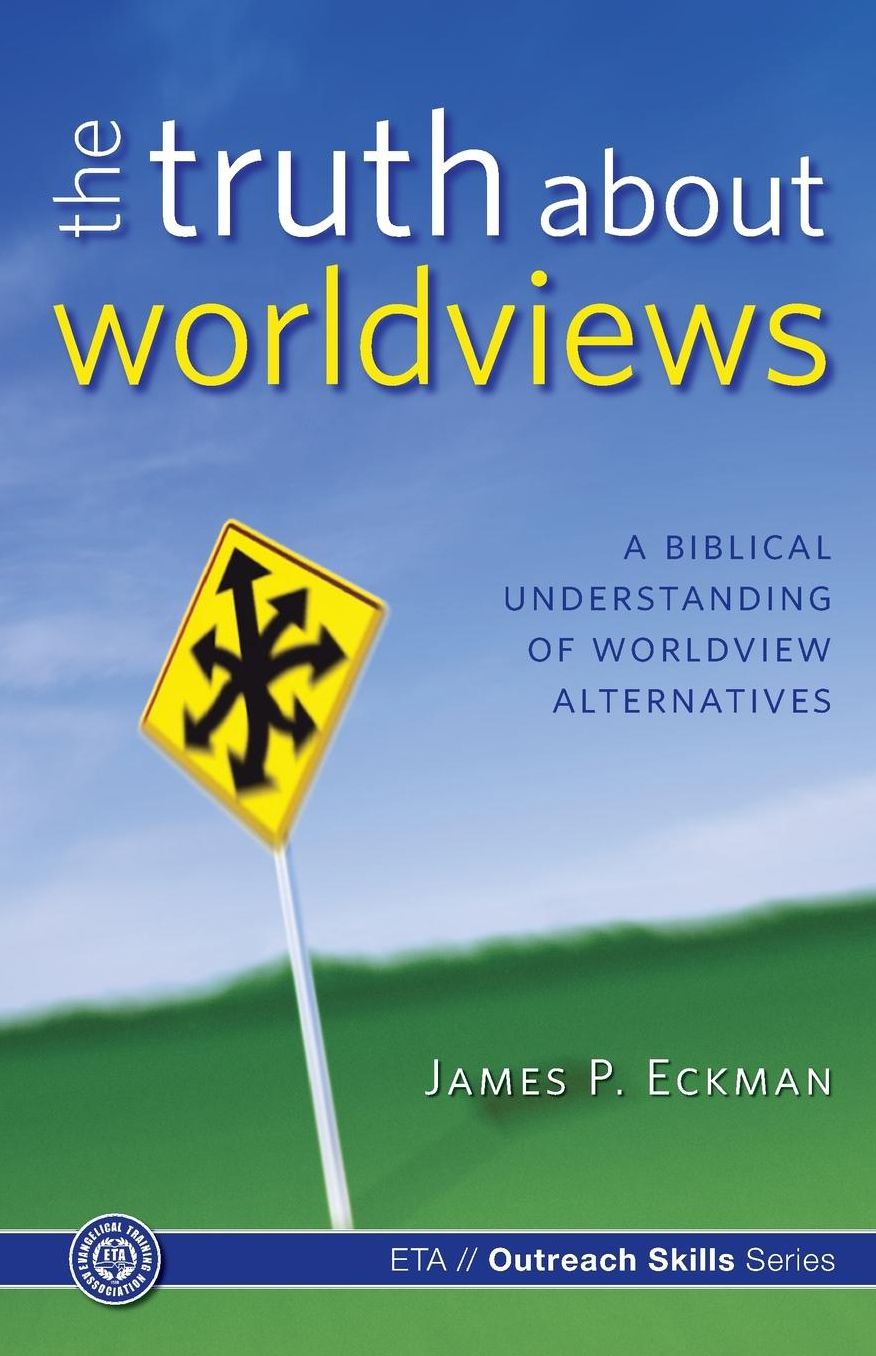 Truth about Worldviews : Biblical Understanding of Worldview Alternatives