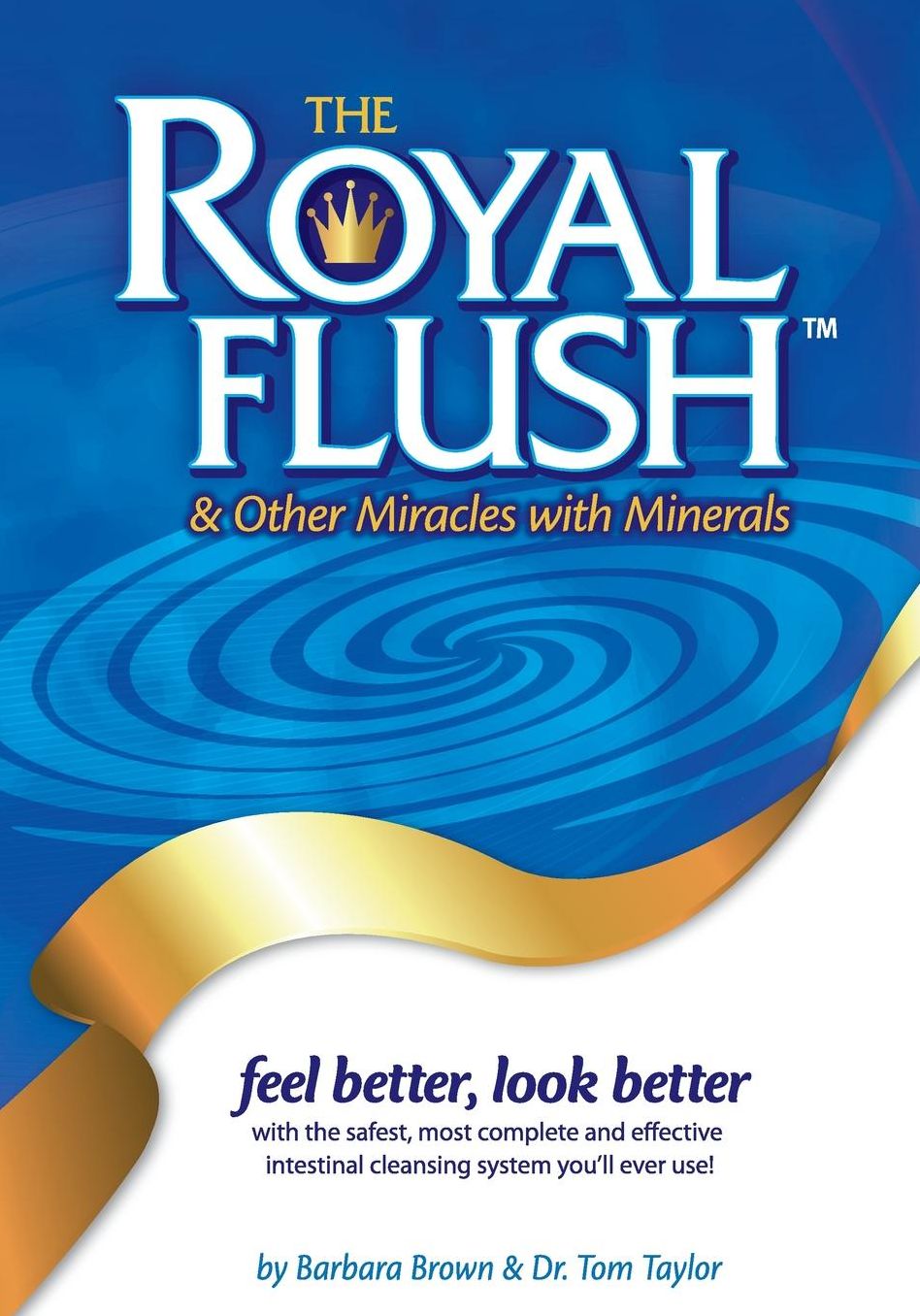 The Royal Flush and Other Miracles With Minerals: Feel Better, Look Better with the safest, most complete and effective intestinal cleansing system you'll ever use!
