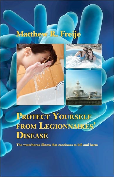 Protect Yourself from Legionnaires' Disease: The waterborne illness that continues to kill and Harm